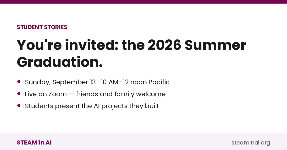 STEAM in AI graduation on Sunday September 13 2026, live on Zoom, friends and family welcome